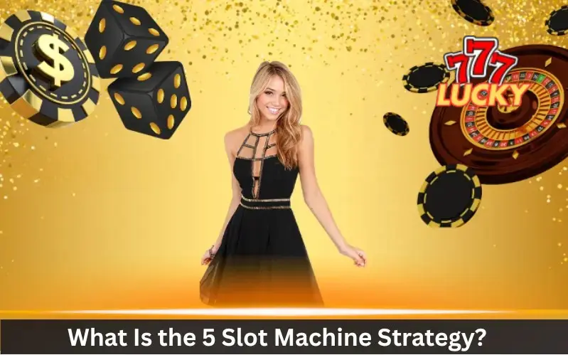 What Is the 5 Slot Machine Strategy